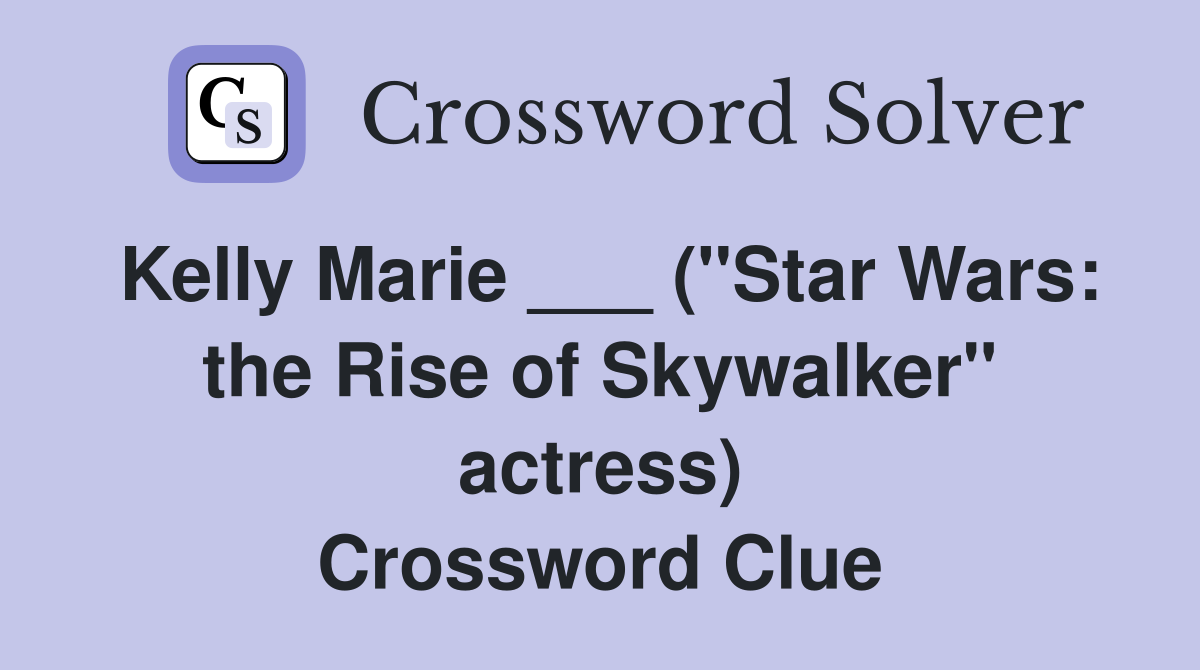 Kelly Marie ___ ("Star Wars: the Rise of Skywalker" actress) Crossword Clue