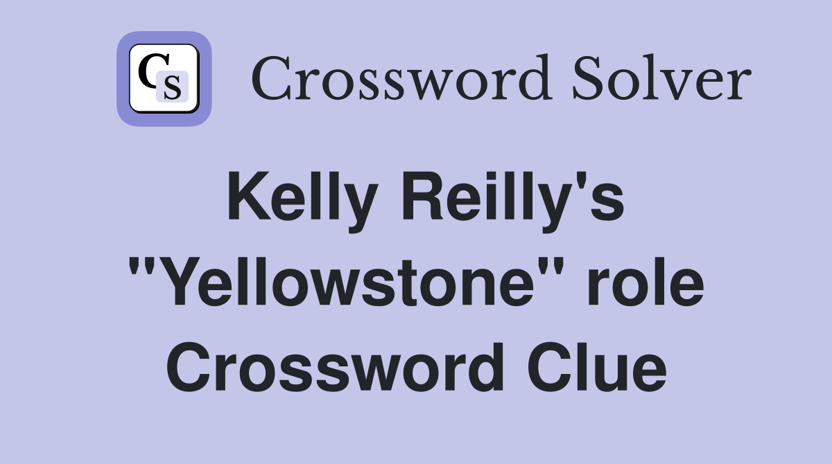 Kelly Reilly's "Yellowstone" role Crossword Clue