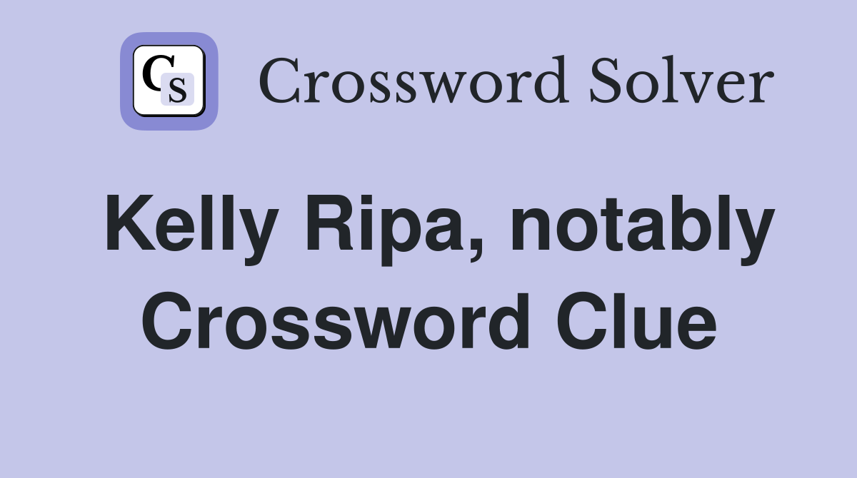 Kelly Ripa, notably Crossword Clue