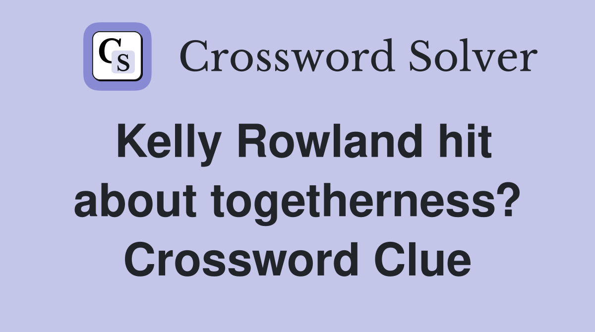 Kelly Rowland hit about togetherness? Crossword Clue