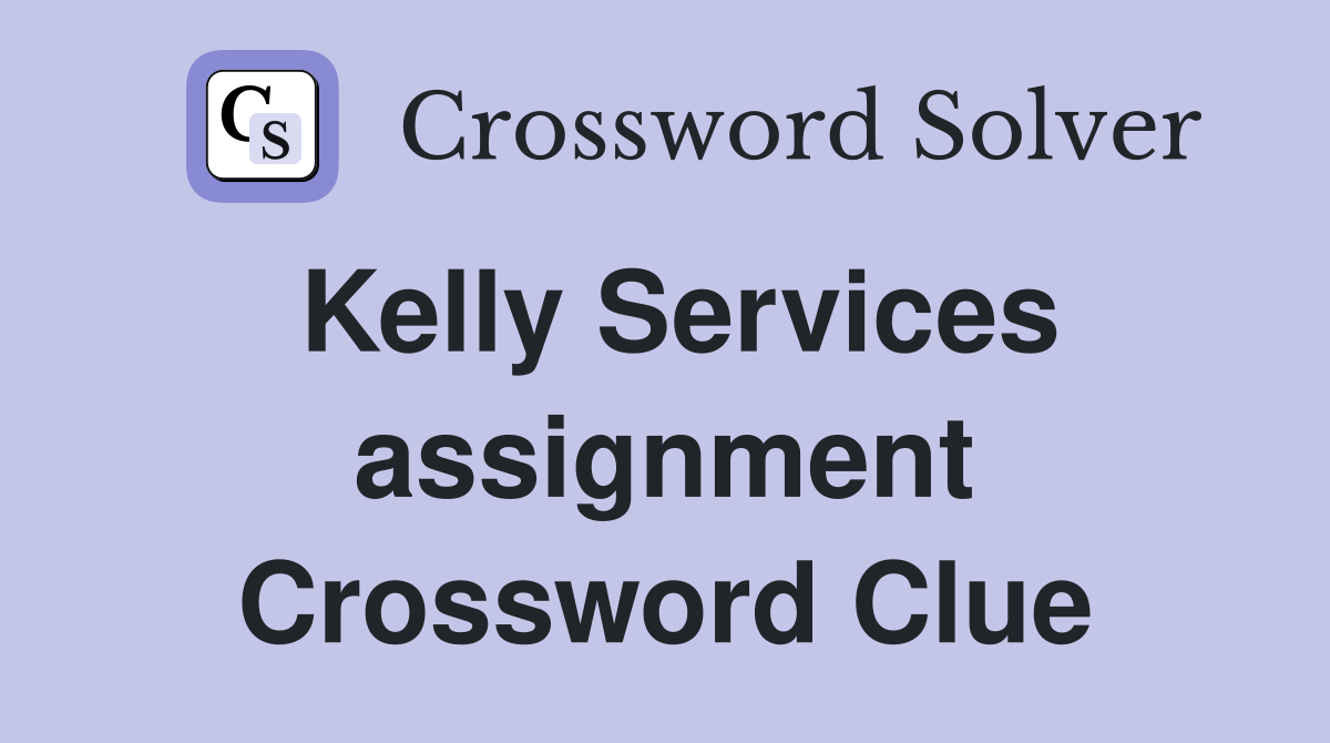 Kelly Services assignment Crossword Clue