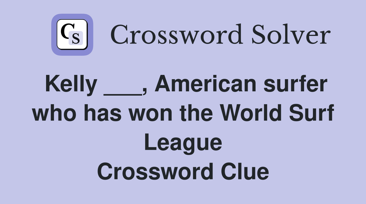 Kelly ___, American surfer who has won the World Surf League Crossword Clue