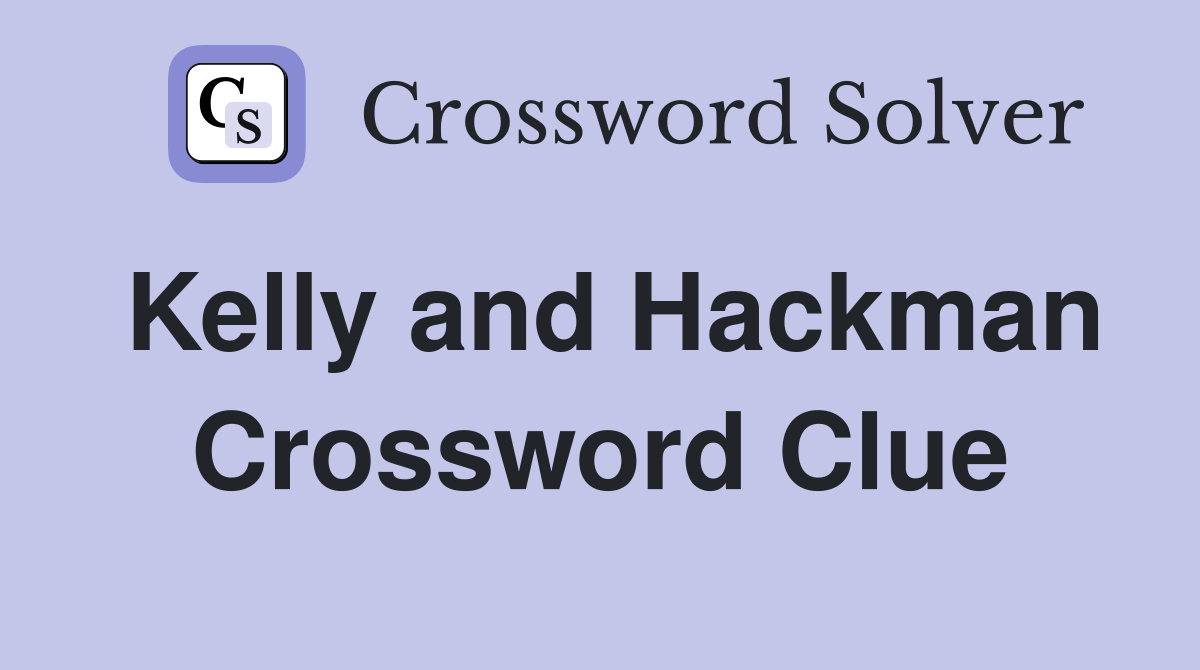 Kelly and Hackman Crossword Clue