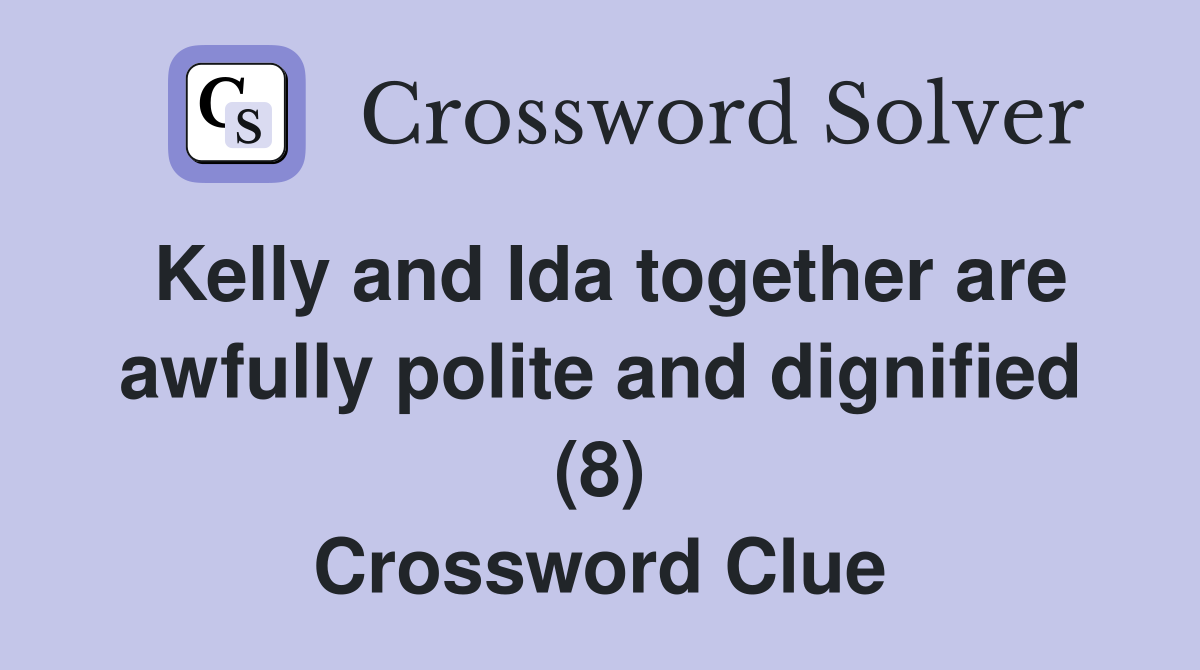 Kelly and Ida together are awfully polite and dignified (8) Crossword Clue