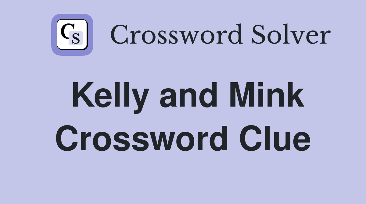 Kelly and Mink Crossword Clue