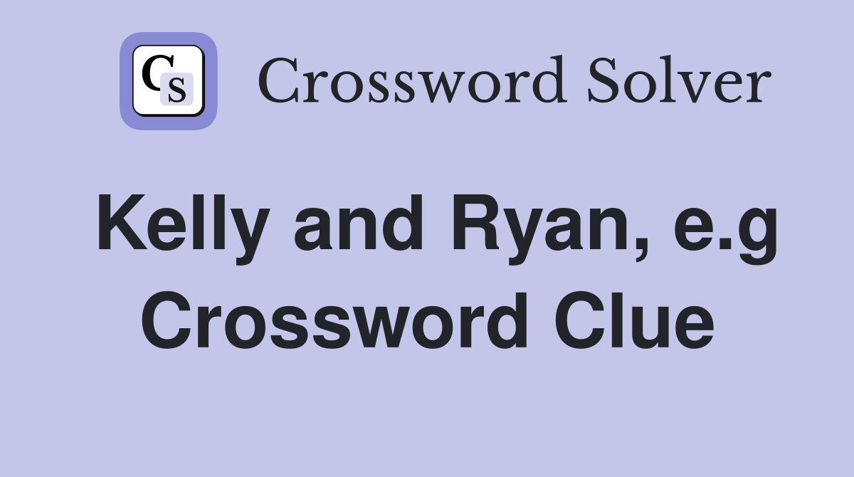 Kelly and Ryan, e.g Crossword Clue