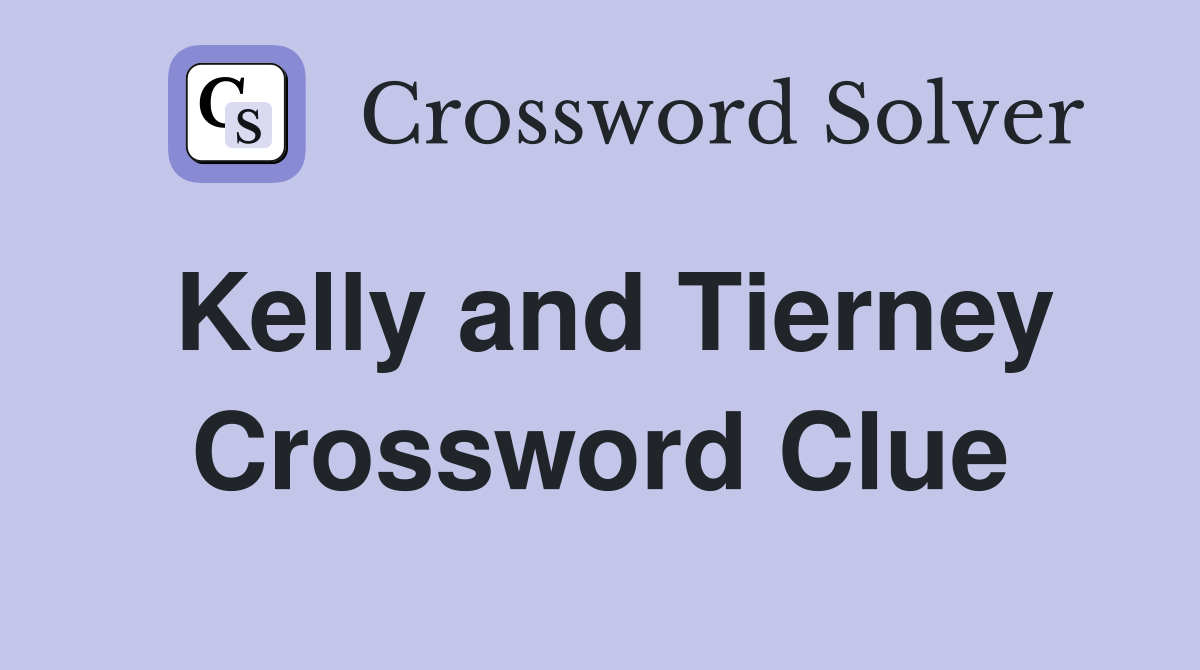 Kelly and Tierney Crossword Clue