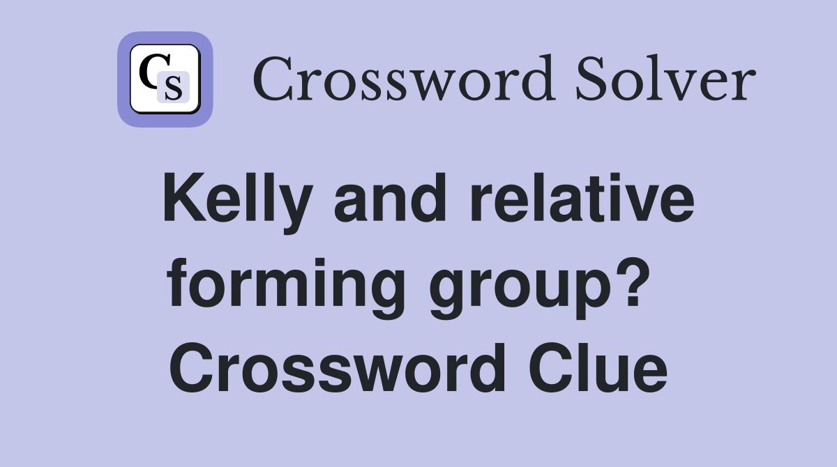 Kelly and relative forming group?  Crossword Clue
