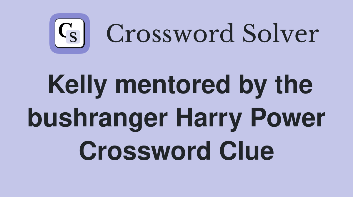 Kelly mentored by the bushranger Harry Power Crossword Clue