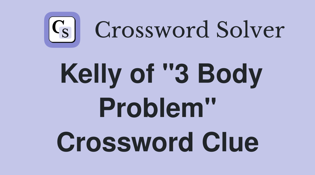 Kelly of "3 Body Problem" Crossword Clue
