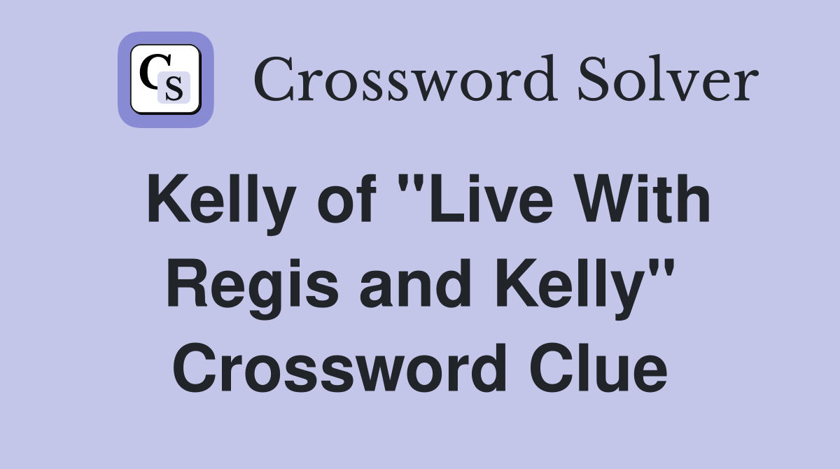 Kelly of "Live With Regis and Kelly" Crossword Clue