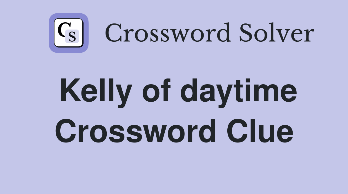 Kelly of daytime Crossword Clue