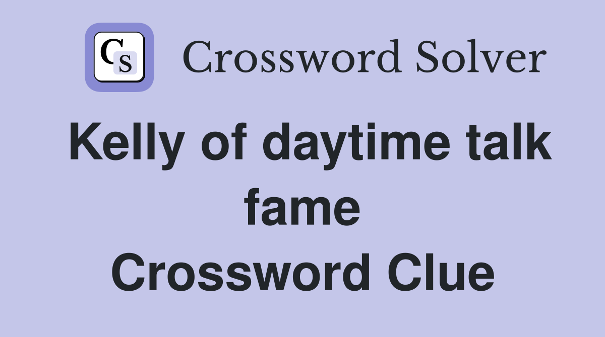Kelly of daytime talk fame Crossword Clue