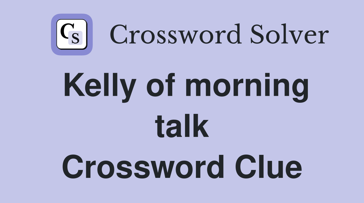 Kelly of morning talk Crossword Clue