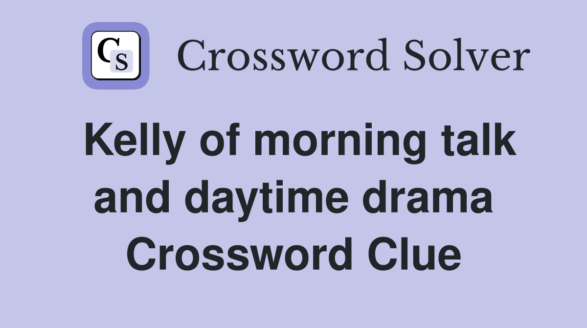 Kelly of morning talk and daytime drama Crossword Clue