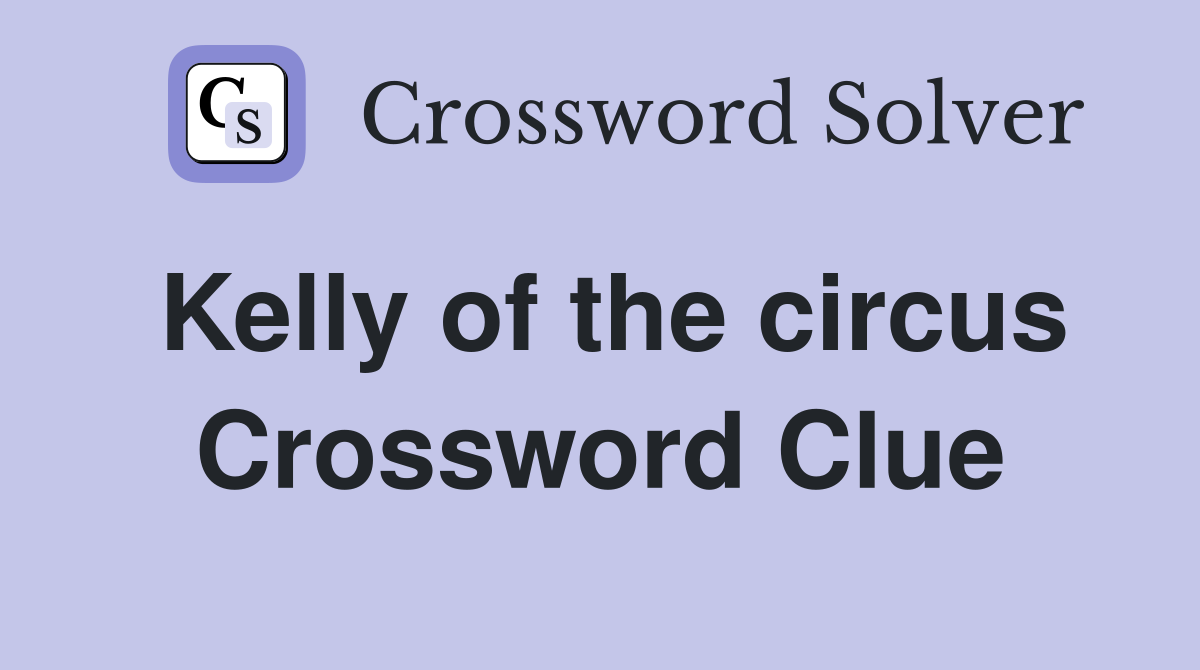 Kelly of the circus Crossword Clue