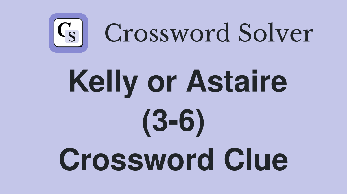 Kelly or Astaire (3-6) Crossword Clue
