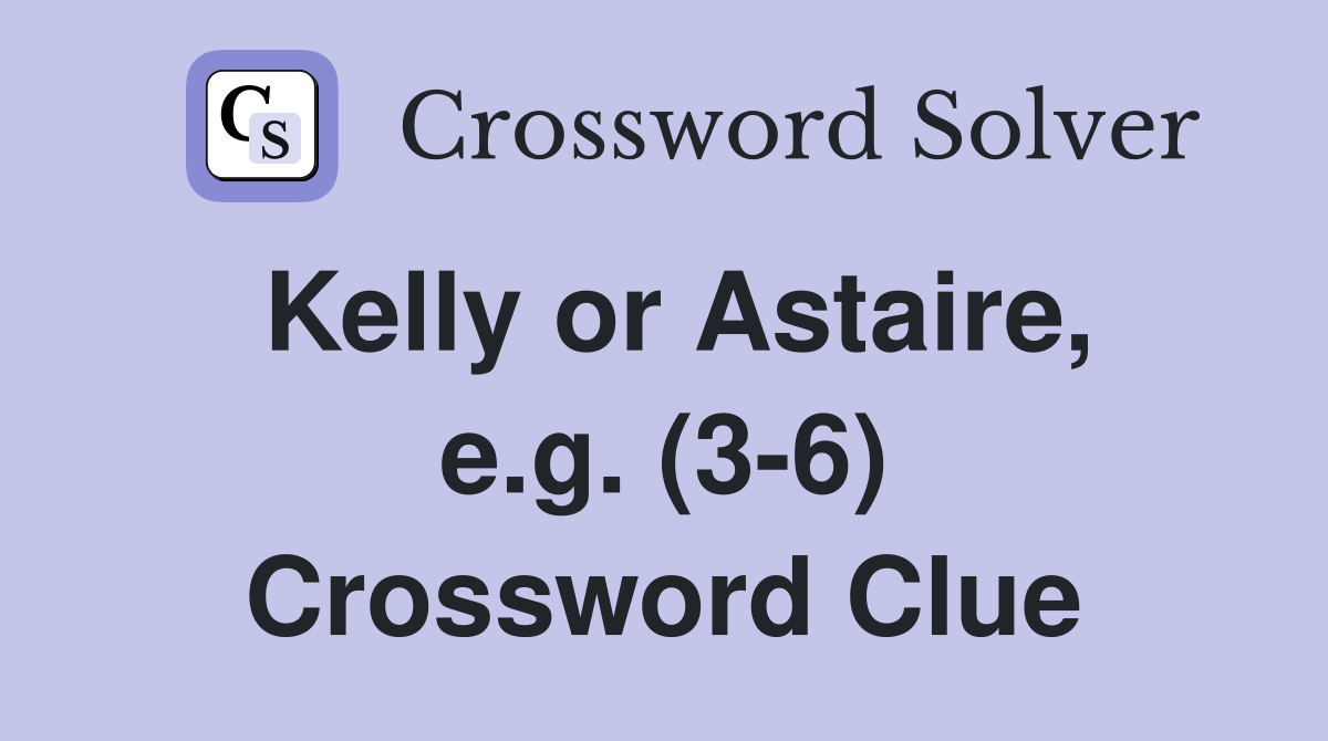 Kelly or Astaire, e.g. (3-6) Crossword Clue