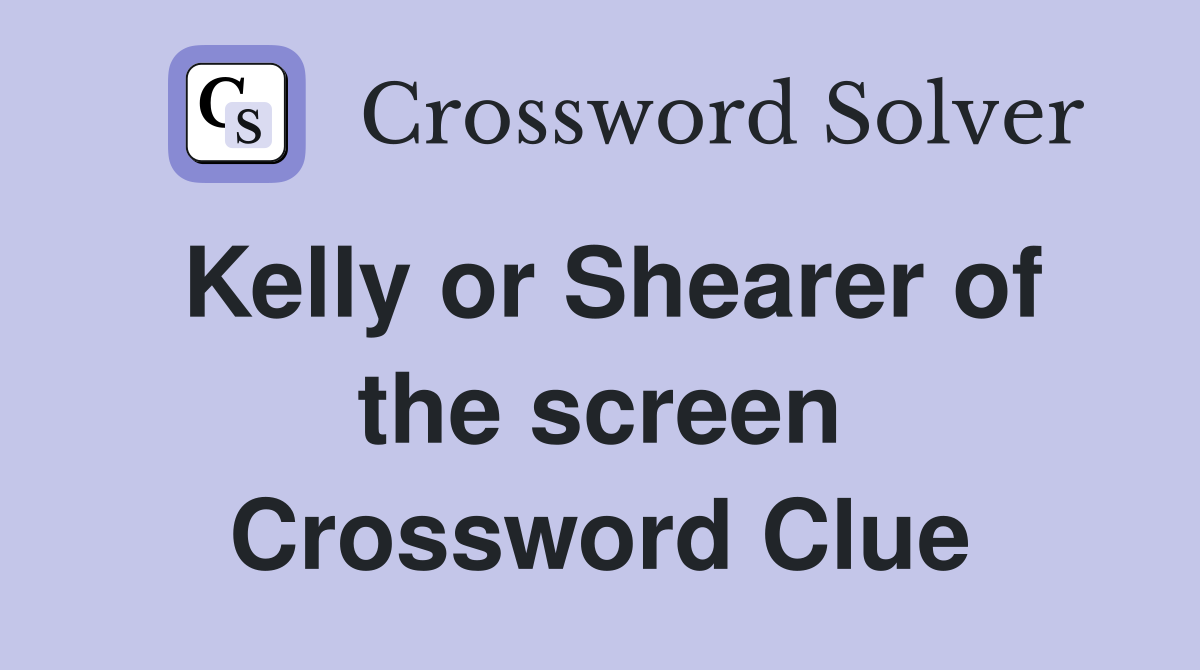 Kelly or Shearer of the screen Crossword Clue