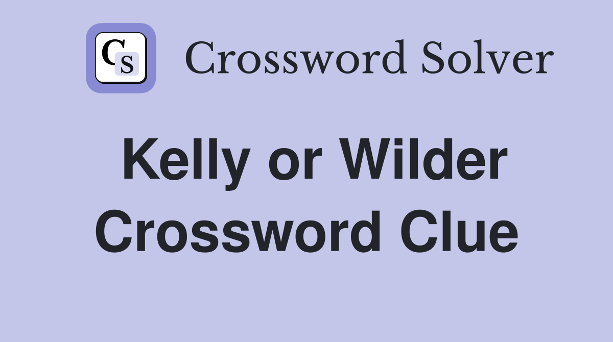 Kelly or Wilder Crossword Clue