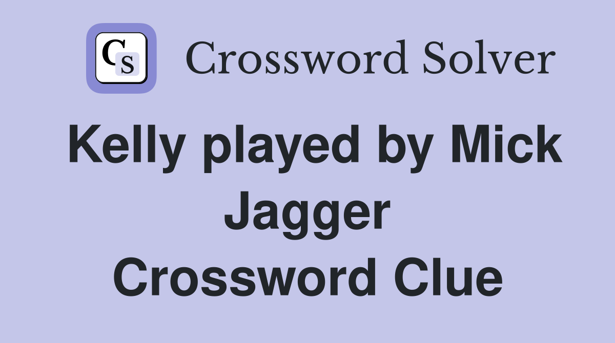 Kelly played by Mick Jagger Crossword Clue