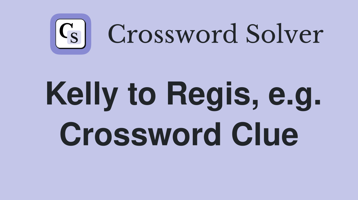 Kelly to Regis, e.g. Crossword Clue