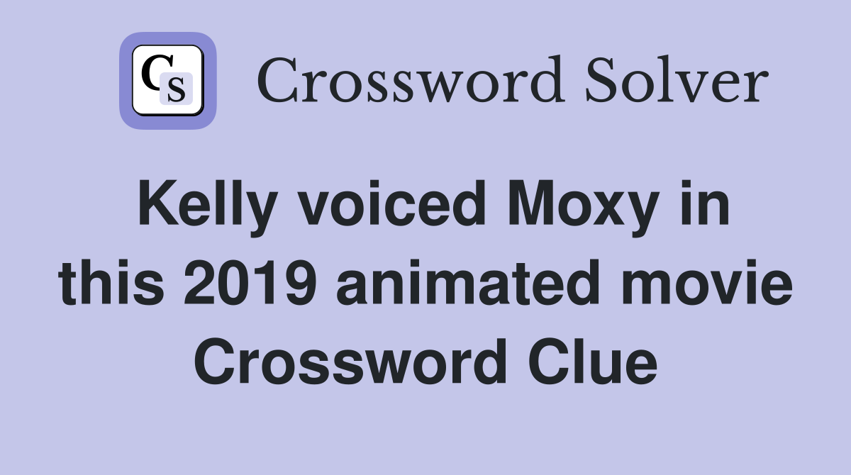 Kelly voiced Moxy in this 2019 animated movie Crossword Clue