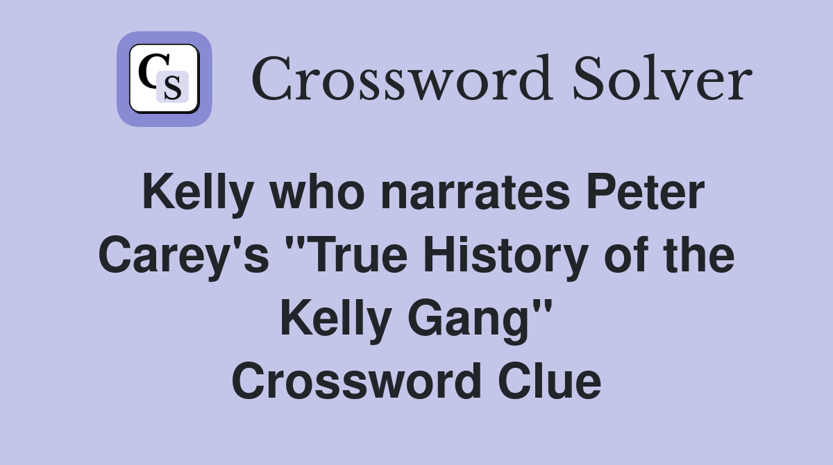 Kelly who narrates Peter Carey's "True History of the Kelly Gang" Crossword Clue