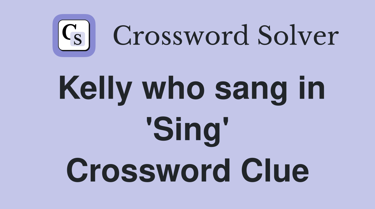 Kelly who sang in 'Sing' Crossword Clue