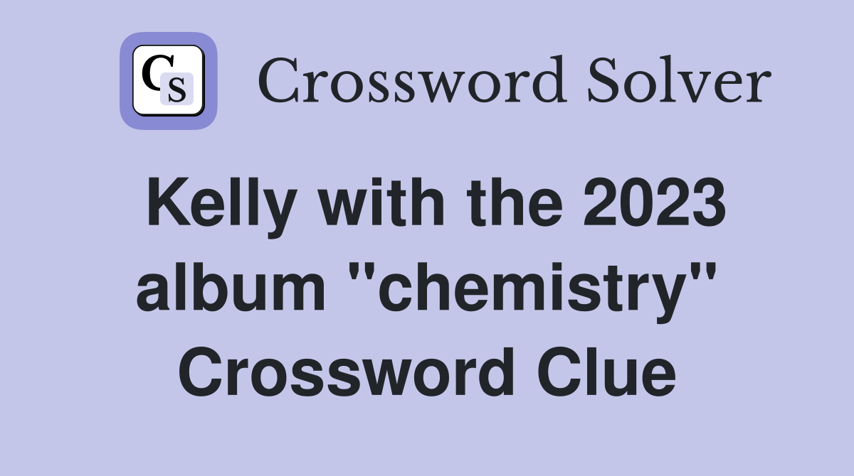 Kelly with the 2023 album "chemistry" Crossword Clue