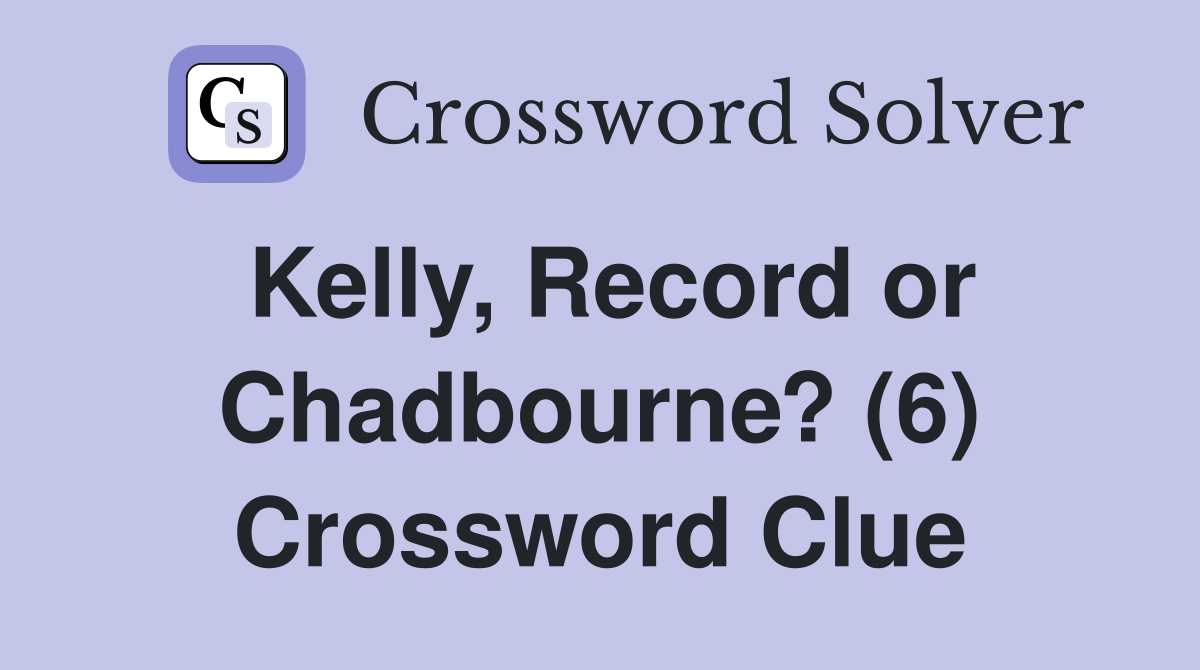 Kelly, Record or Chadbourne? (6) Crossword Clue