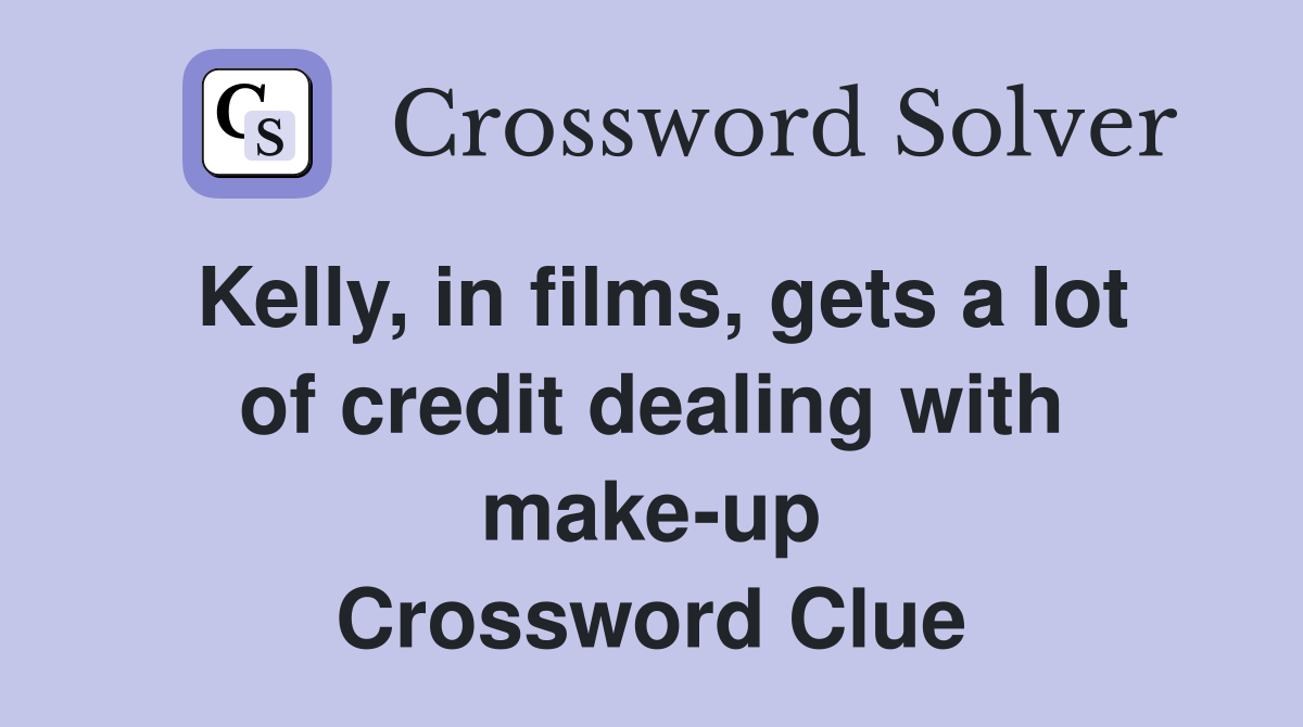 Kelly, in films, gets a lot of credit dealing with make-up Crossword Clue