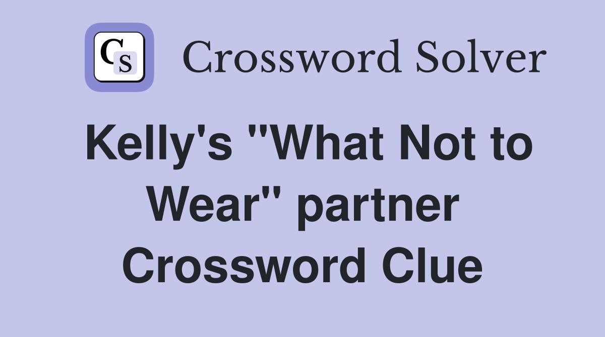 Kelly's "What Not to Wear" partner Crossword Clue