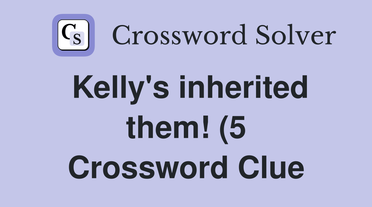 Kelly #39 s inherited them (5) Crossword Clue Answers Crossword Solver Kelly #39 s inherited them (5) Crossword Clue Answers Crossword Solver