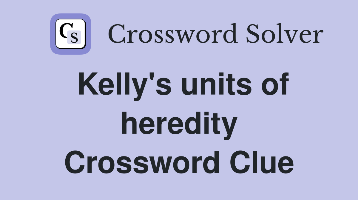 Kelly's units of heredity Crossword Clue