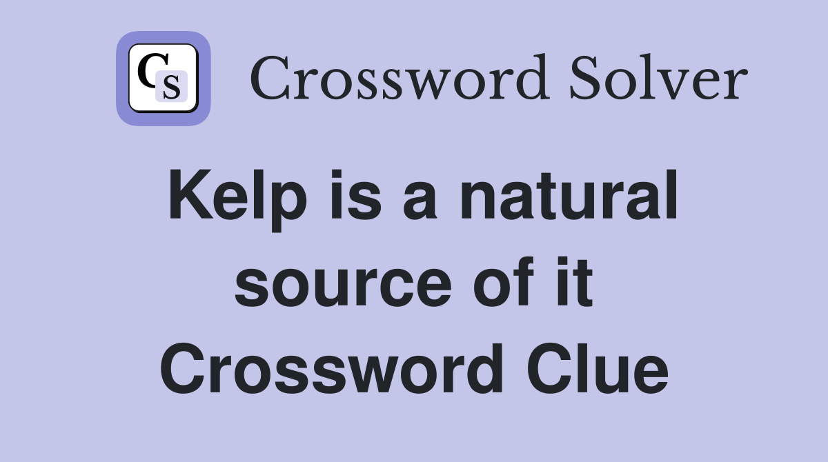 Kelp is a natural source of it Crossword Clue