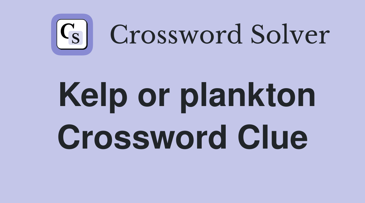 Kelp or plankton Crossword Clue