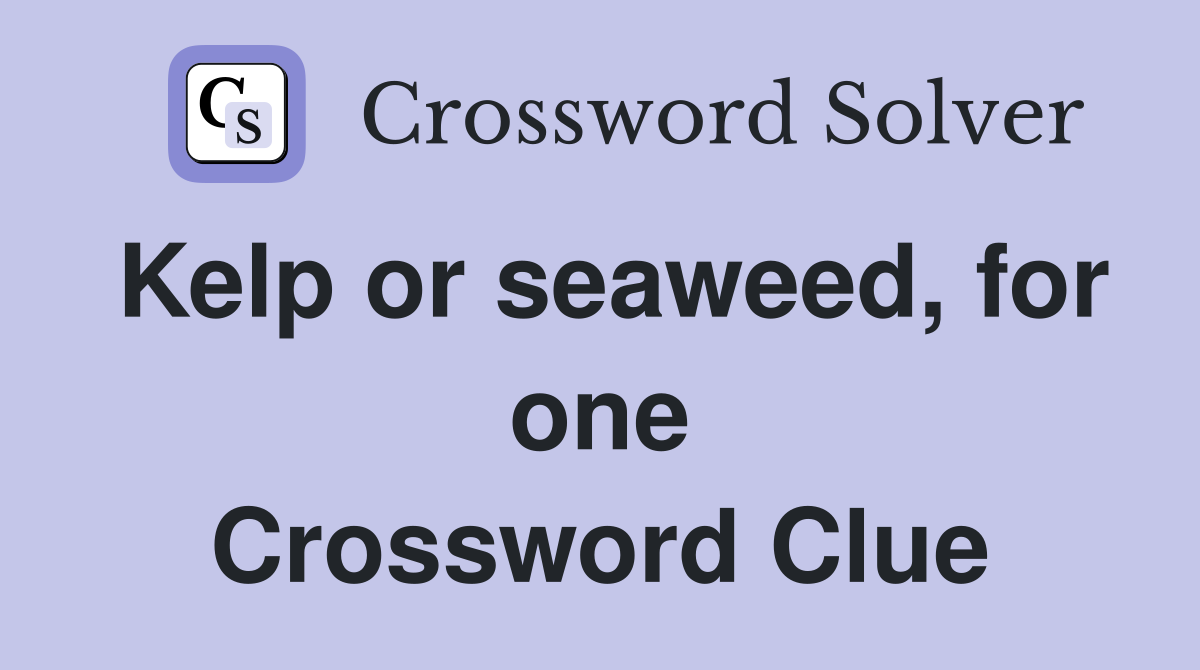 Kelp or seaweed, for one Crossword Clue