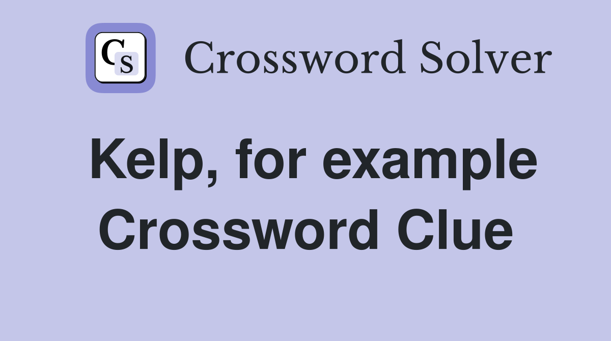 Kelp, for example Crossword Clue