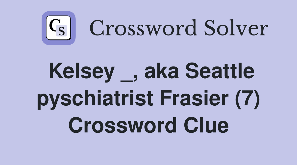 Kelsey _, aka Seattle pyschiatrist Frasier (7) Crossword Clue