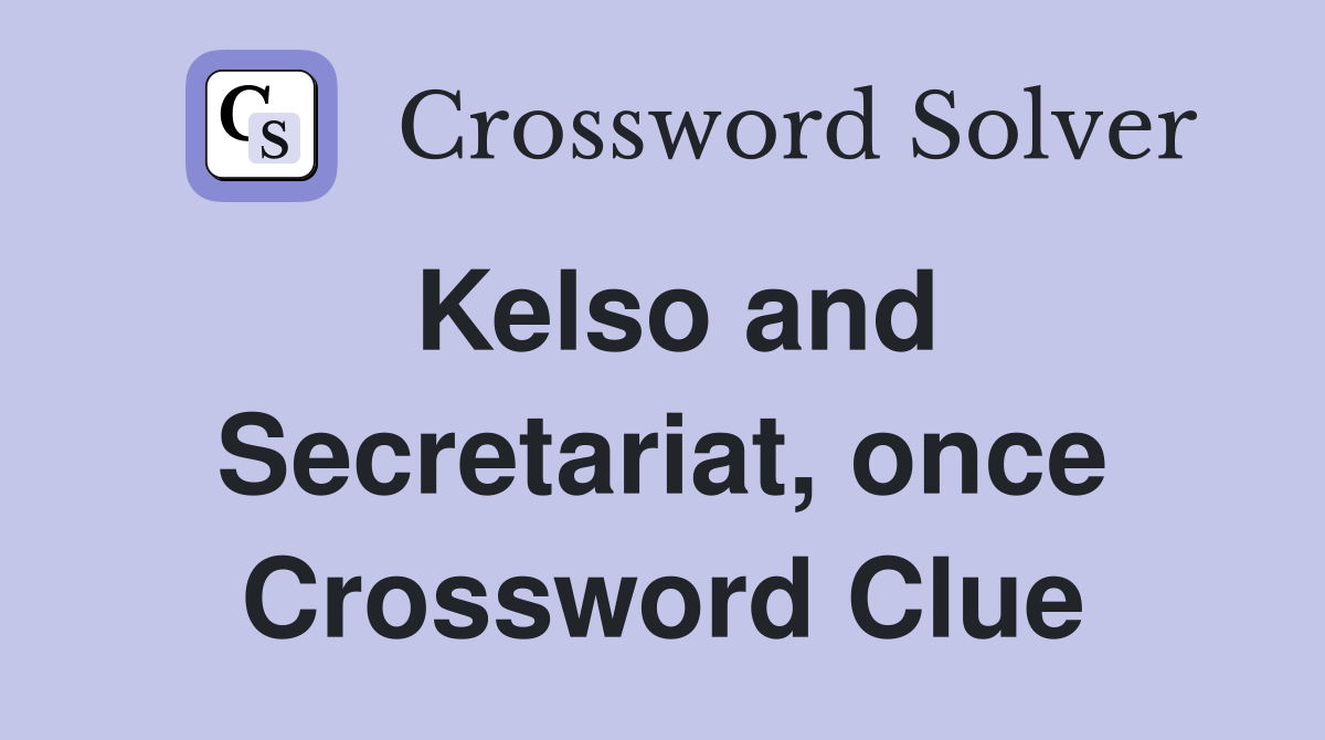 Kelso and Secretariat, once Crossword Clue