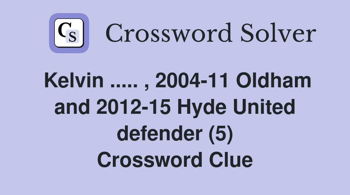 Kelvin ..... , 2004-11 Oldham and 2012-15 Hyde United defender (5) Crossword Clue