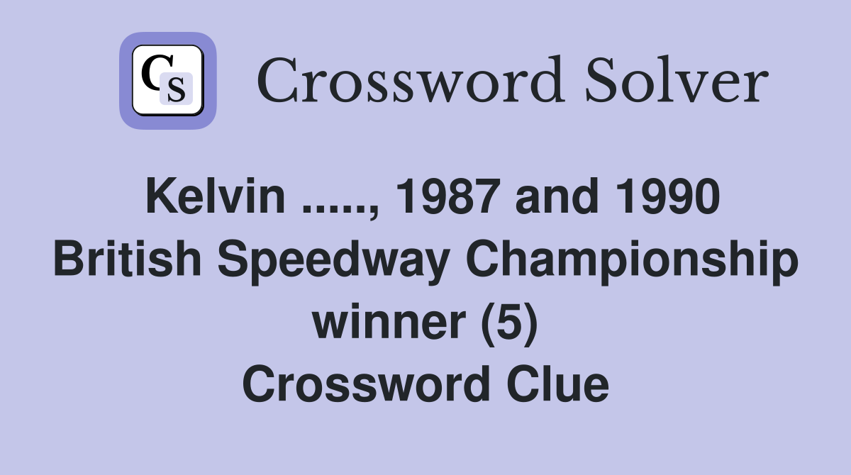 Kelvin ....., 1987 and 1990 British Speedway Championship winner (5) Crossword Clue