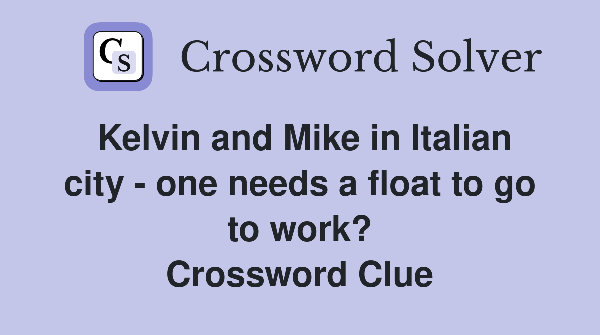 Kelvin and Mike in Italian city - one needs a float to go to work? Crossword Clue