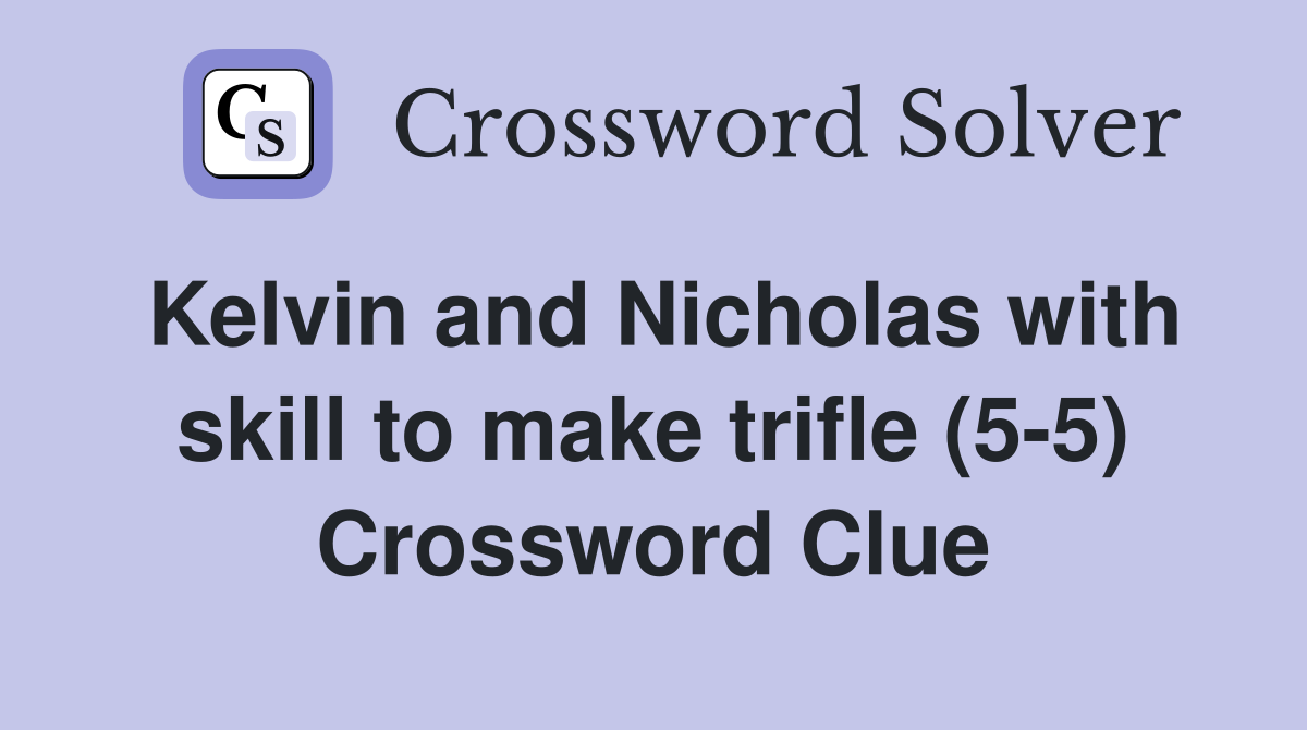 Kelvin and Nicholas with skill to make trifle (5-5) Crossword Clue