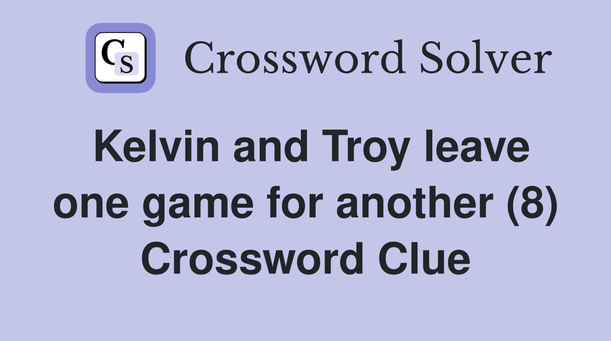 Kelvin and Troy leave one game for another (8) Crossword Clue