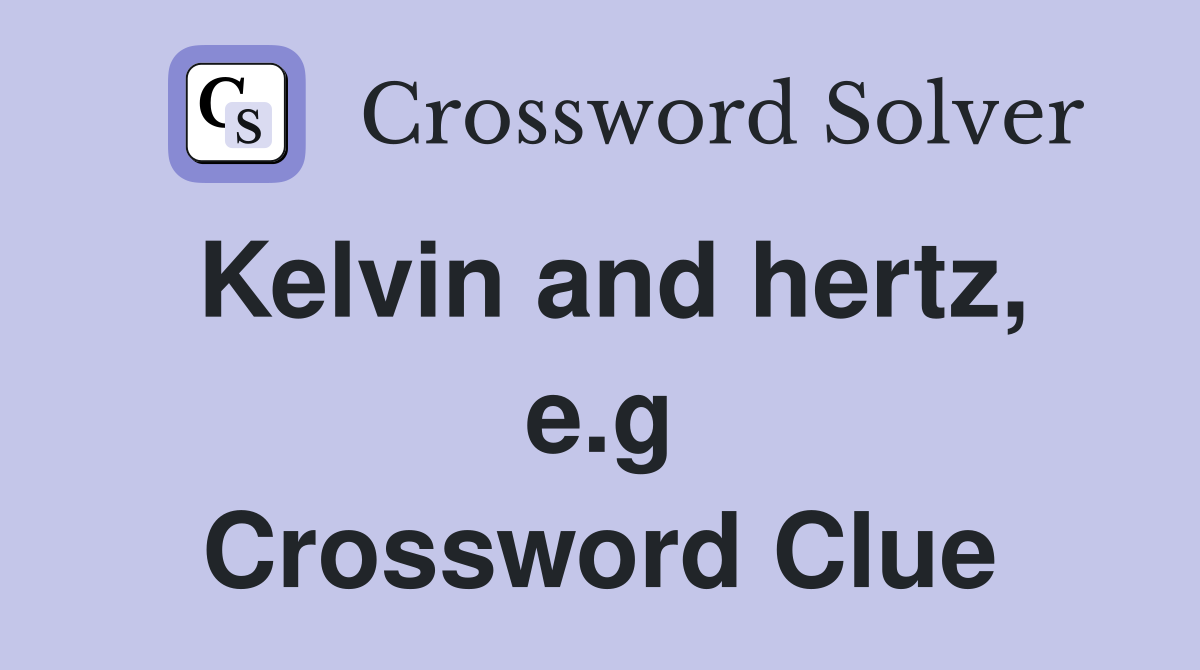 Kelvin and hertz, e.g Crossword Clue