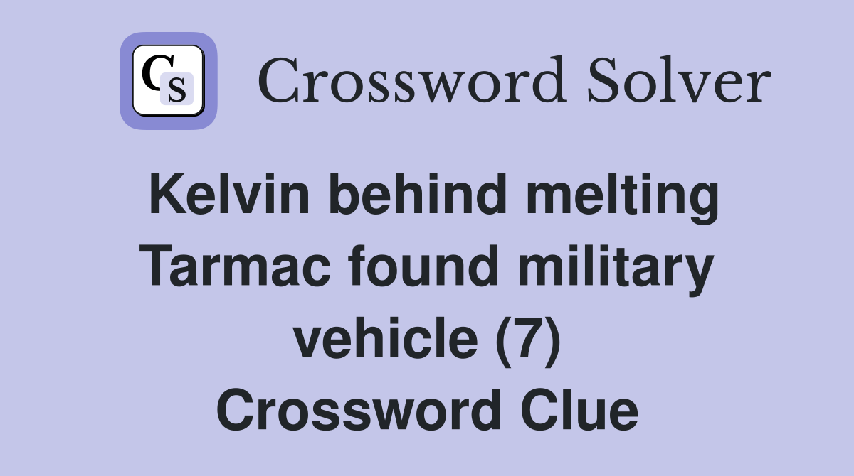 Kelvin behind melting Tarmac found military vehicle (7) Crossword Clue