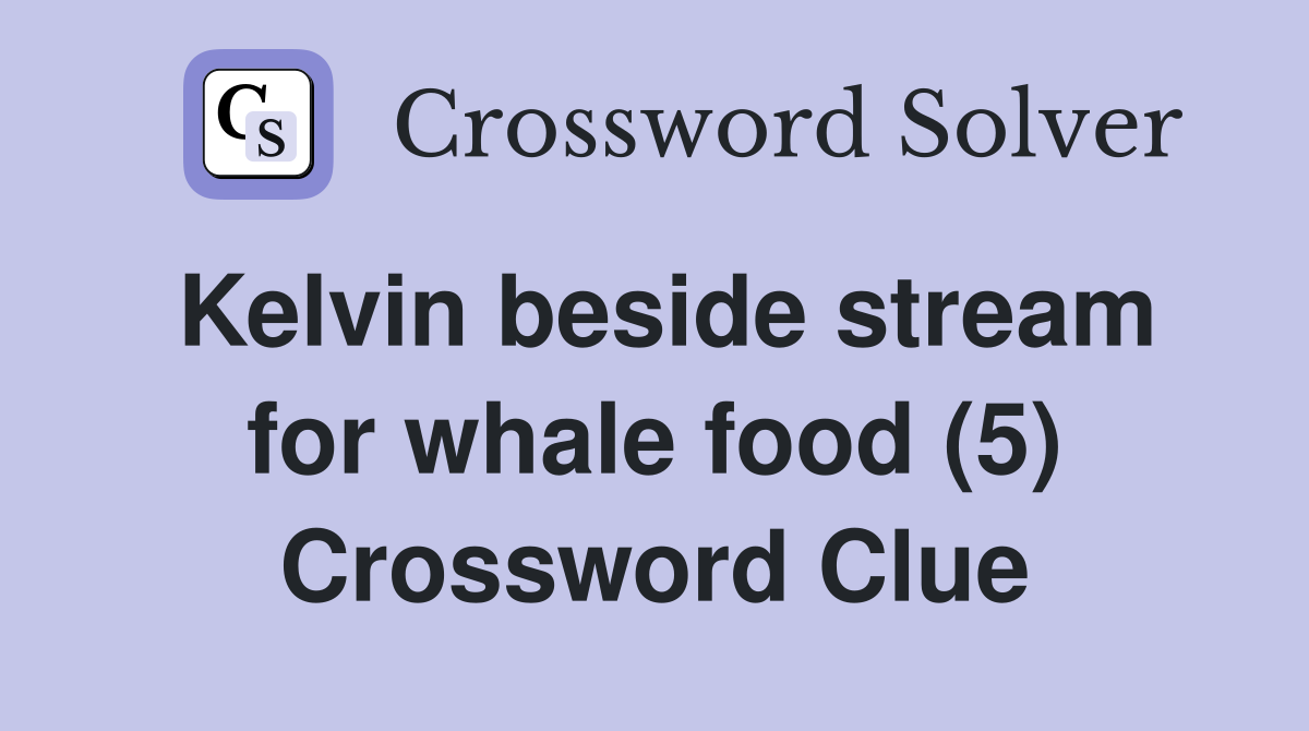 Kelvin beside stream for whale food (5) Crossword Clue