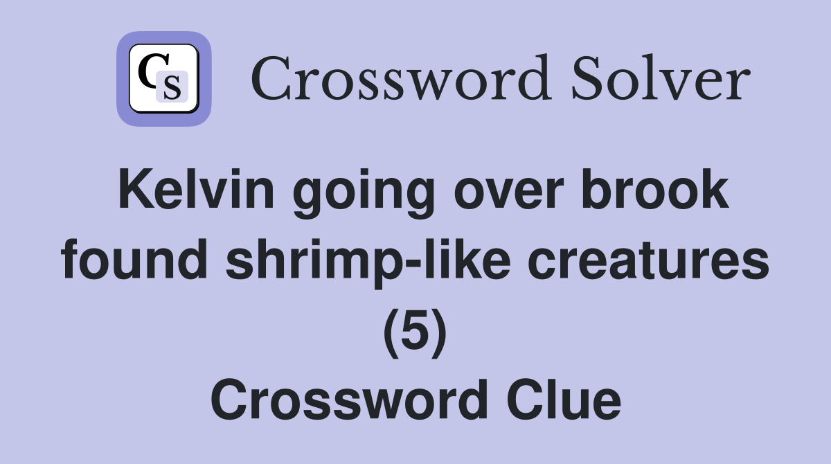 Kelvin going over brook found shrimp-like creatures (5) Crossword Clue